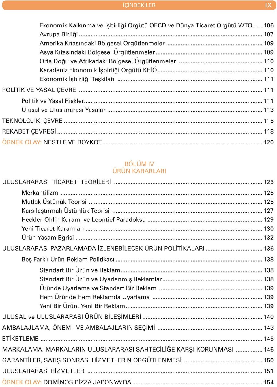 .. 111 POLİTİK VE YASAL ÇEVRE... 111 Politik ve Yasal Riskler... 111 Ulusal ve Uluslararası Yasalar... 113 TEKNOLOJİK ÇEVRE... 115 REKABET ÇEVRESİ... 118 ÖRNEK OLAY: NESTLE VE BOYKOT.