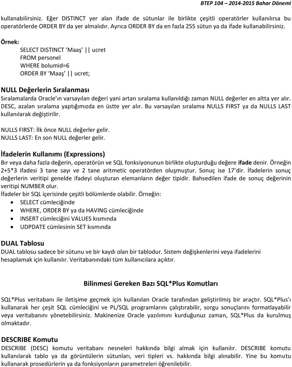 Örnek: SELECT DISTINCT Maaş ucret FROM personel WHERE bolumid=6 ORDER BY Maaş ucret; NULL Değerlerin Sıralanması Sıralamalarda Oracle ın varsayılan değeri yani artan sıralama kullanıldığı zaman NULL