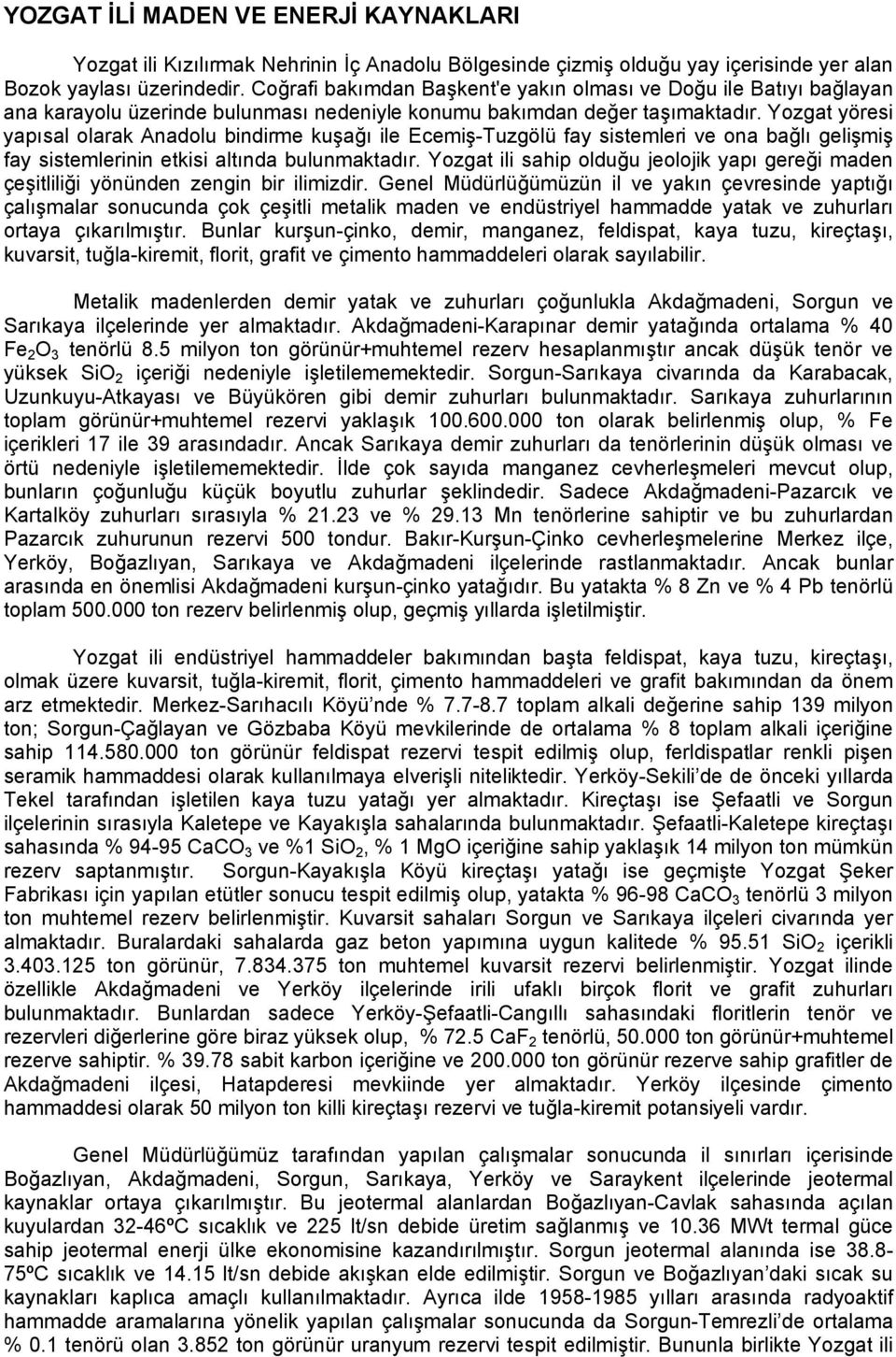 Yozgat yöresi yapısal olarak Anadolu bindirme kuşağı ile Ecemiş-Tuzgölü fay sistemleri ve ona bağlı gelişmiş fay sistemlerinin etkisi altında bulunmaktadır.