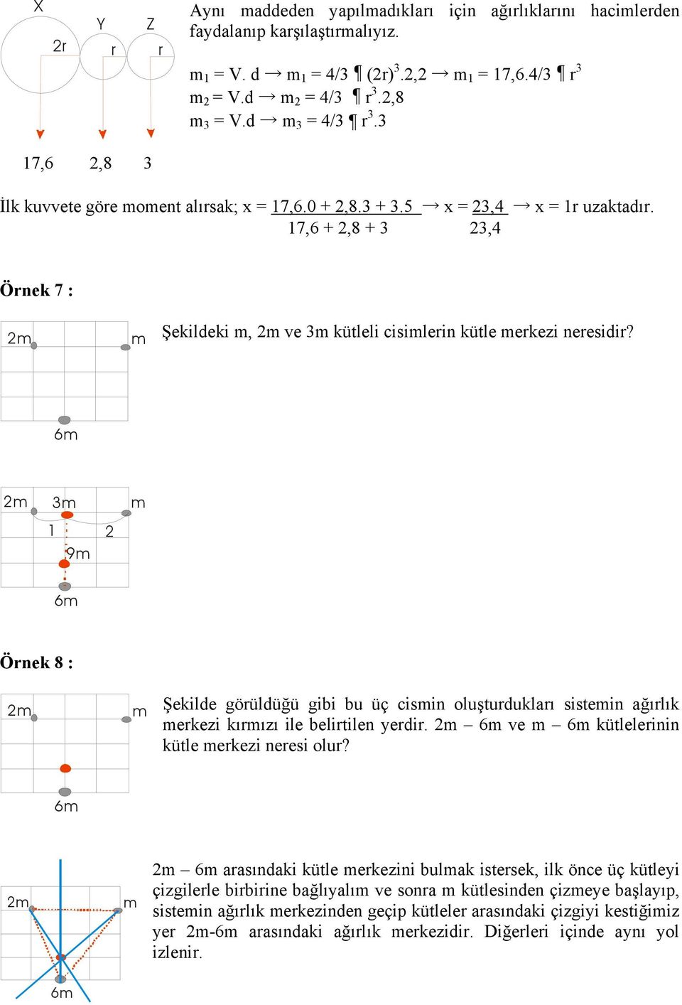 6 2 3 1 2 9 6 Örnek 8 : 2 Şekilde görüldüğü gibi bu üç cisin oluşturdukları sistein ağırlık erkezi kırızı ile belirtilen yerdir. 2 6 ve 6 kütlelerinin kütle erkezi neresi olur?