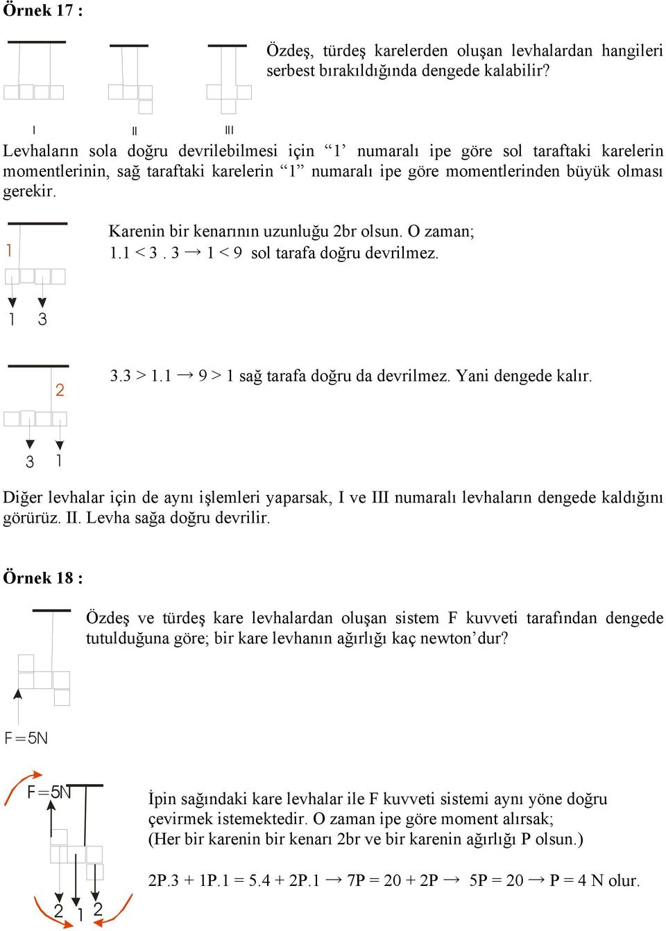 1 Karenin bir kenarının uzunluğu 2br olsun. O zaan; 1.1 < 3. 3 1 < 9 sol tarafa doğru devrilez. 1 3 2 3.3 > 1.1 9 > 1 sağ tarafa doğru da devrilez. Yani dengede kalır.