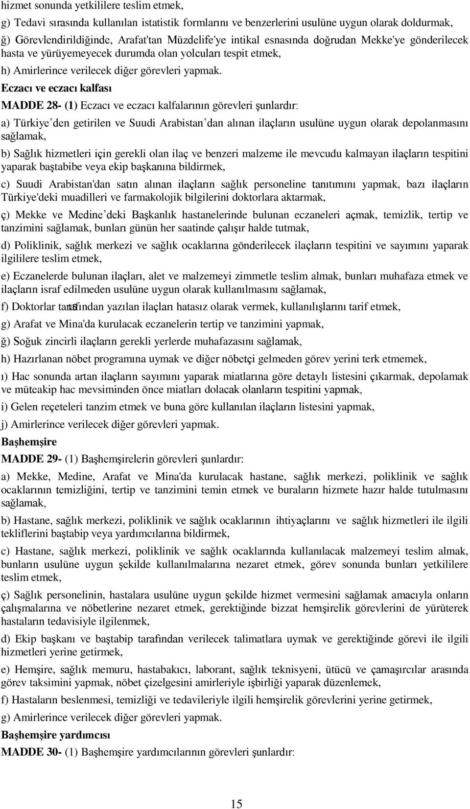Eczacı ve eczacı kalfası MADDE 28- (1) Eczacı ve eczacı kalfalarının görevleri şunlardır: a) Türkiye den getirilen ve Suudi Arabistan dan alınan ilaçların usulüne uygun olarak depolanmasını b) Sağlık