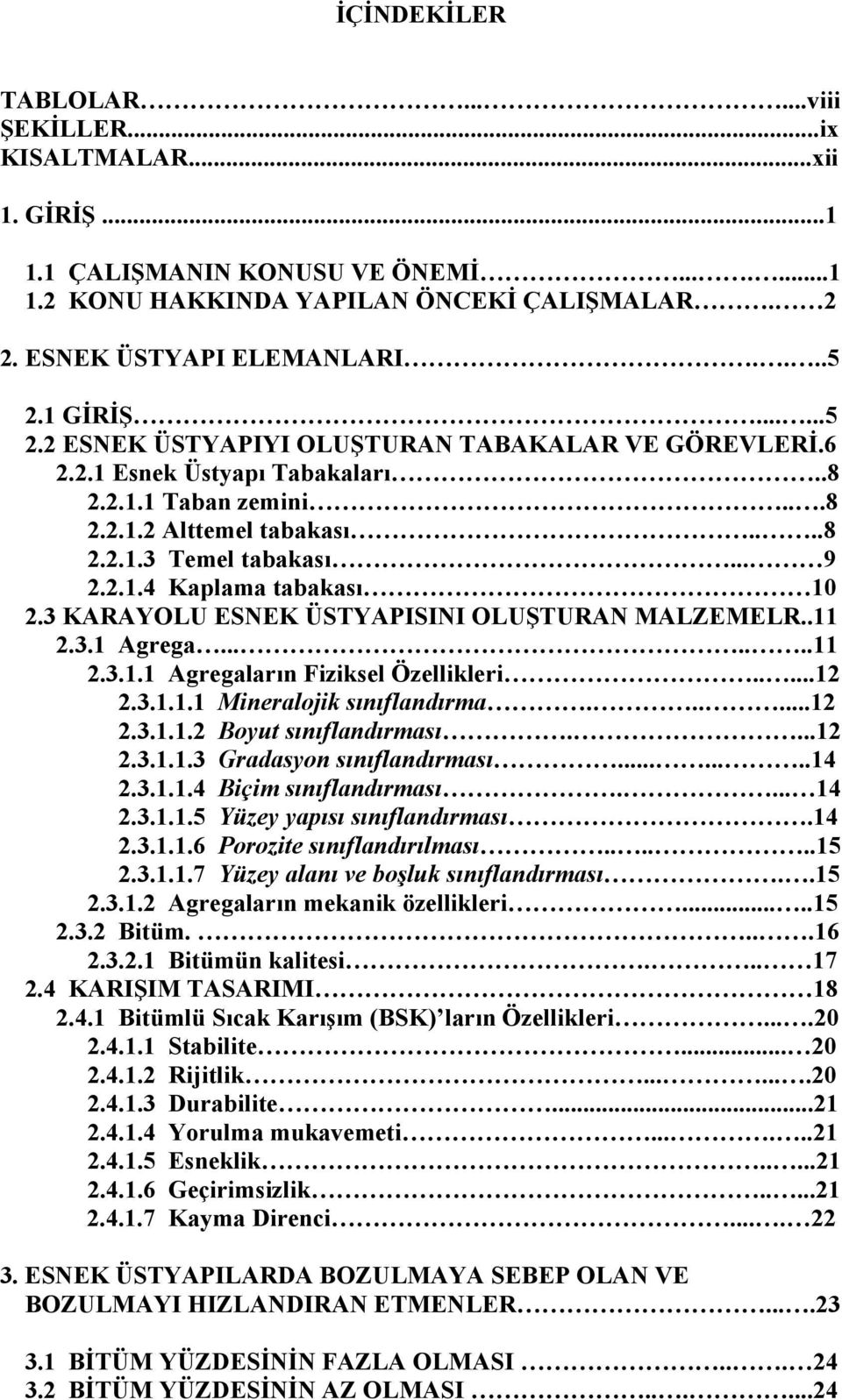 3 KARAYOLU ESNEK ÜSTYAPISINI OLUŞTURAN MALZEMELR..11 2.3.1 Agrega.......11 2.3.1.1 Agregaların Fiziksel Özellikleri.....12 2.3.1.1.1 Mineralojik sınıflandırma......12 2.3.1.1.2 Boyut sınıflandırması.