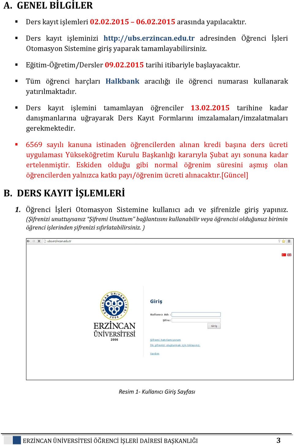 Tüm öğrenci harçları Halkbank aracılığı ile öğrenci numarası kullanarak yatırılmaktadır. Ders kayıt işlemini tamamlayan öğrenciler 13.02.