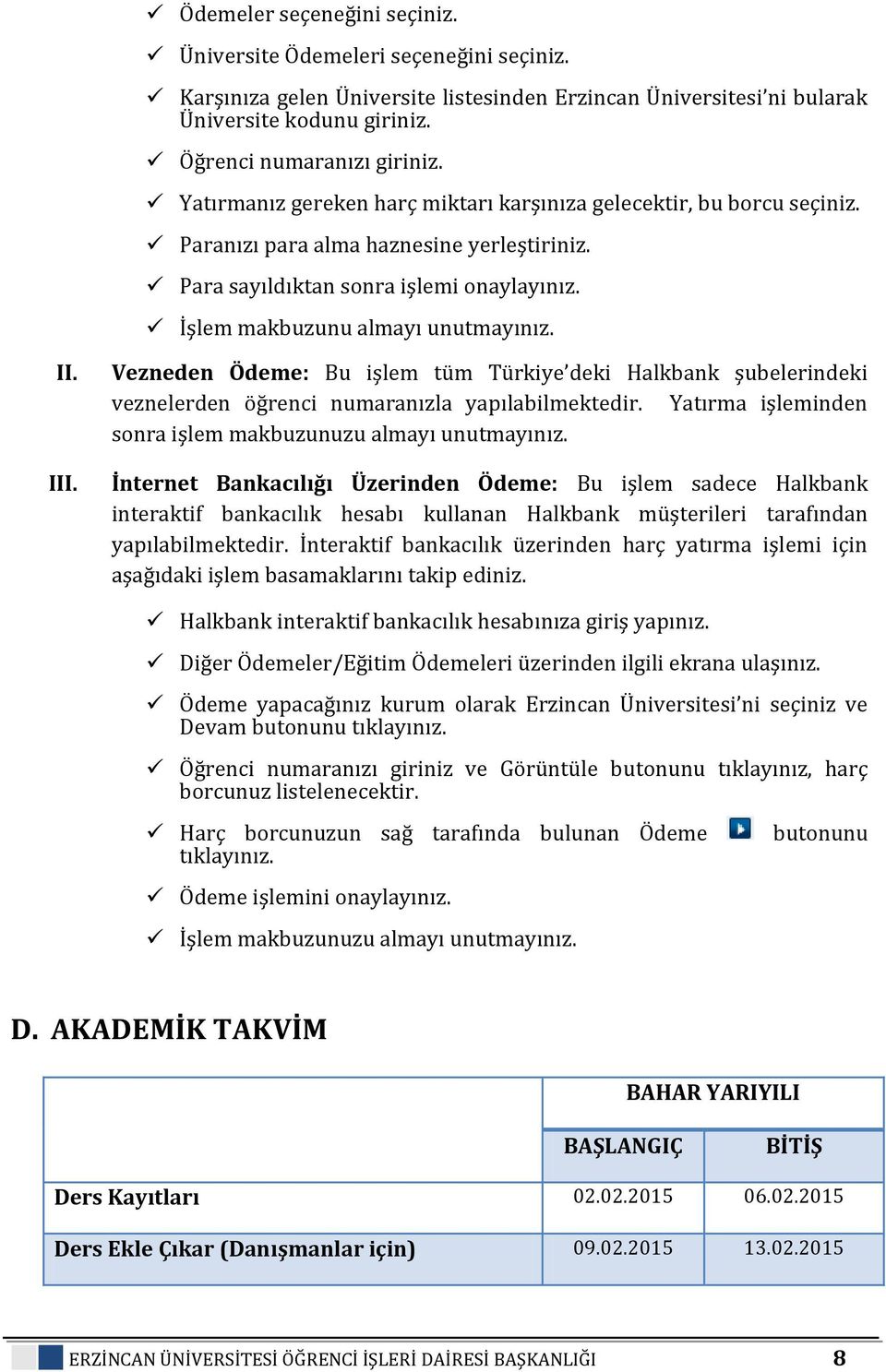 III. Vezneden Ödeme: Bu işlem tüm Türkiye deki Halkbank şubelerindeki veznelerden öğrenci numaranızla yapılabilmektedir. Yatırma işleminden sonra işlem makbuzunuzu almayı unutmayınız.