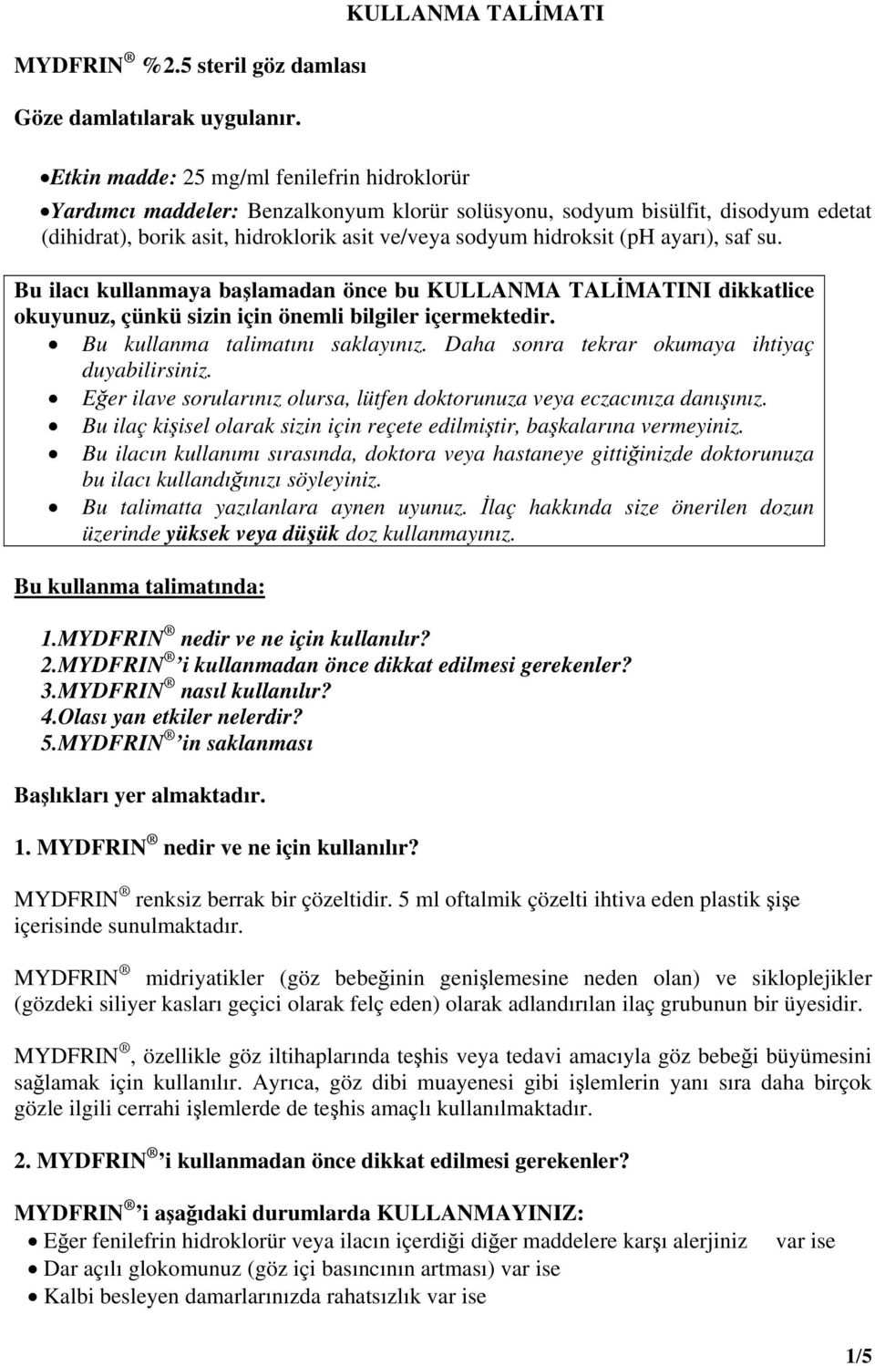 sodyum hidroksit (ph ayarı), saf su. Bu ilacı kullanmaya başlamadan önce bu KULLANMA TALİMATINI dikkatlice okuyunuz, çünkü sizin için önemli bilgiler içermektedir. Bu kullanma talimatını saklayınız.