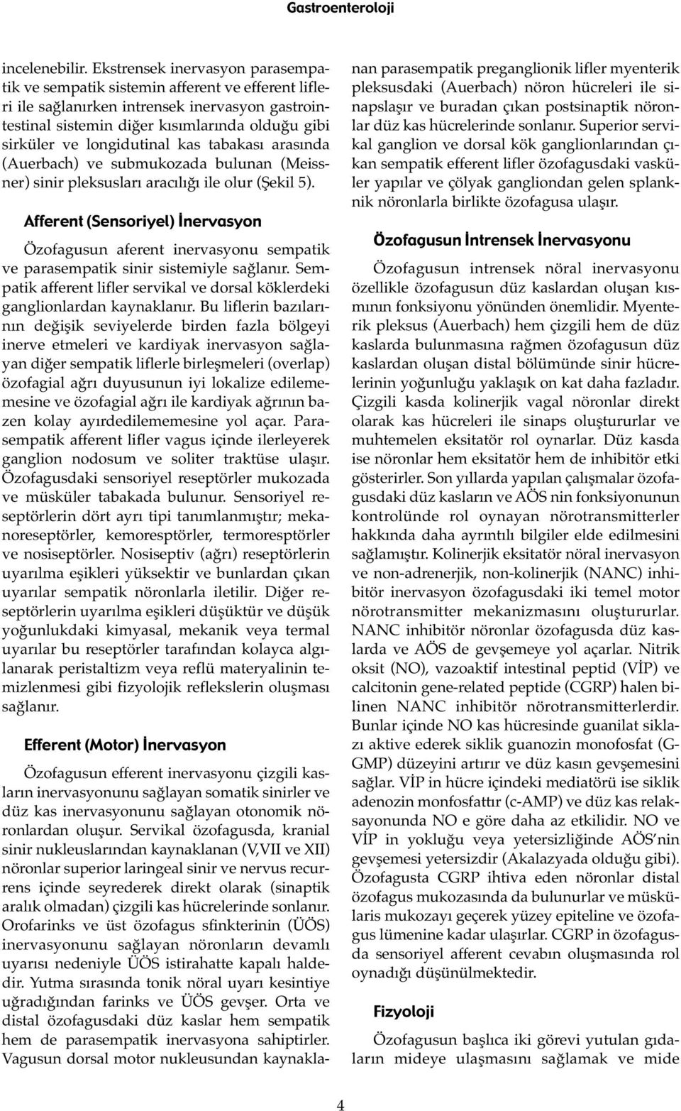 longidutinal kas tabakası arasında (Auerbach) ve submukozada bulunan (Meissner) sinir pleksusları aracılığı ile olur (Şekil 5).