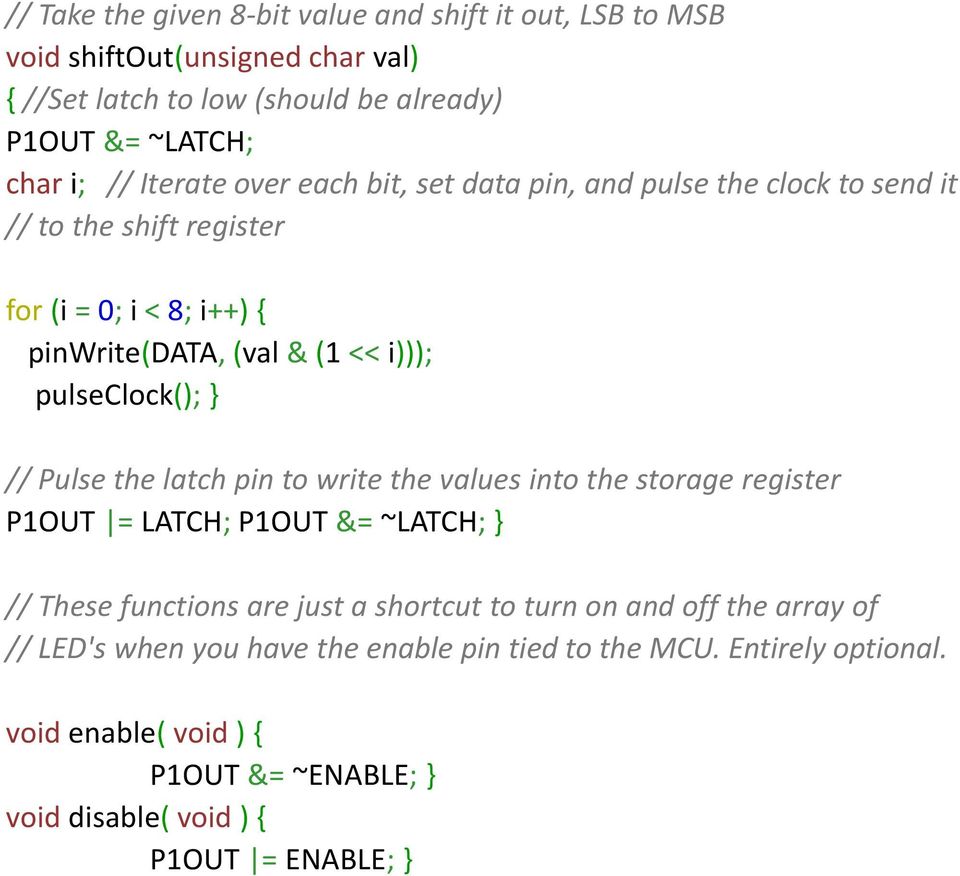 pulseclock(); } // Pulse the latch pin to write the values into the storage register P1OUT = LATCH; P1OUT &= ~LATCH; } // These functions are just a shortcut to