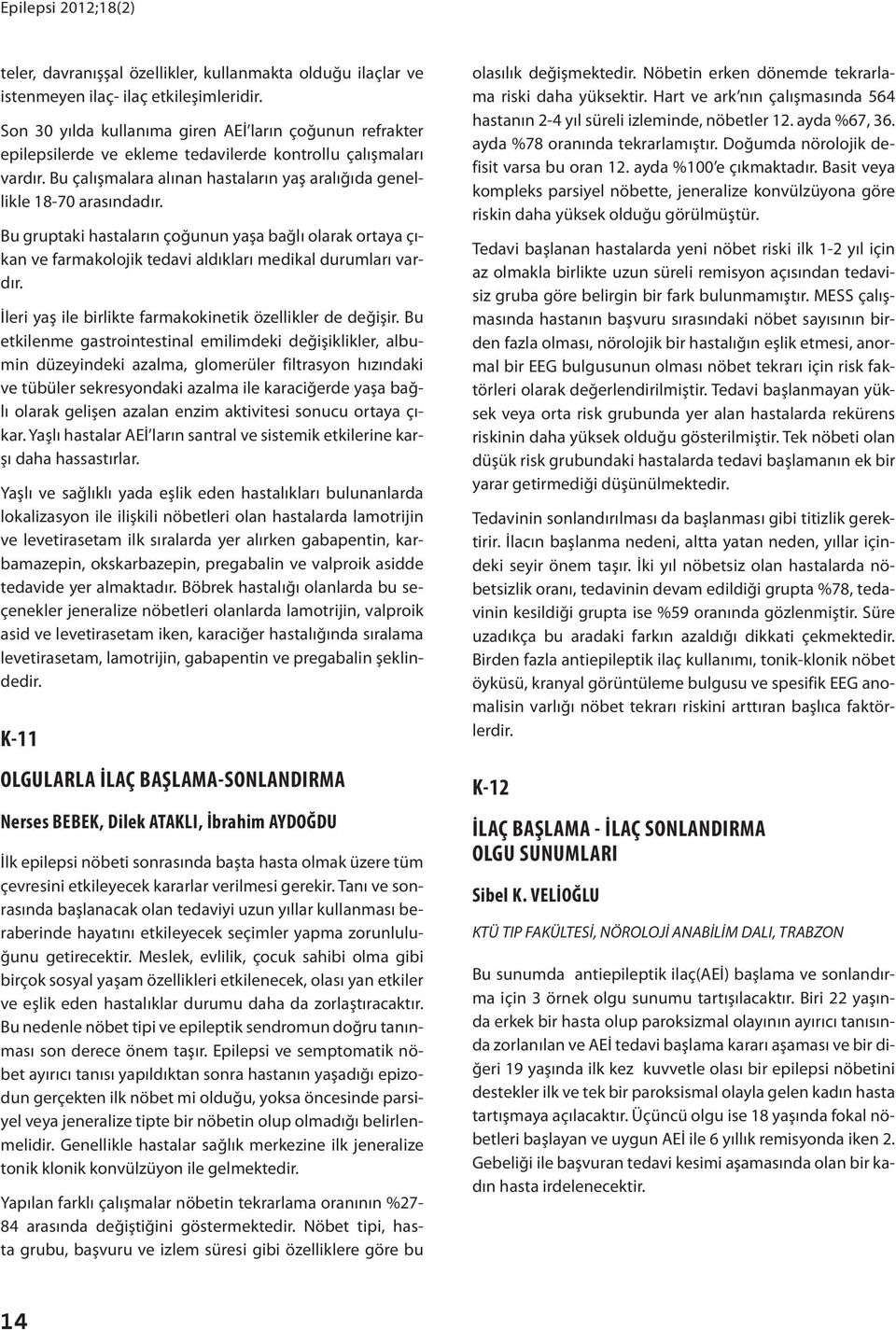 Bu gruptaki hastaların çoğunun yaşa bağlı olarak ortaya çıkan ve farmakolojik tedavi aldıkları medikal durumları vardır. İleri yaş ile birlikte farmakokinetik özellikler de değişir.