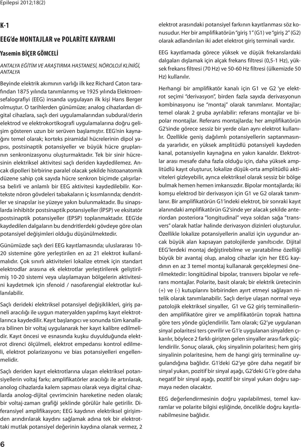 O tarihlerden günümüze; analog cihazlardan digital cihazlara, saçlı deri uygulamalarından subdural/derin elektrod ve elektrokortikografi uygulamalarına doğru gelişim gösteren uzun bir serüven