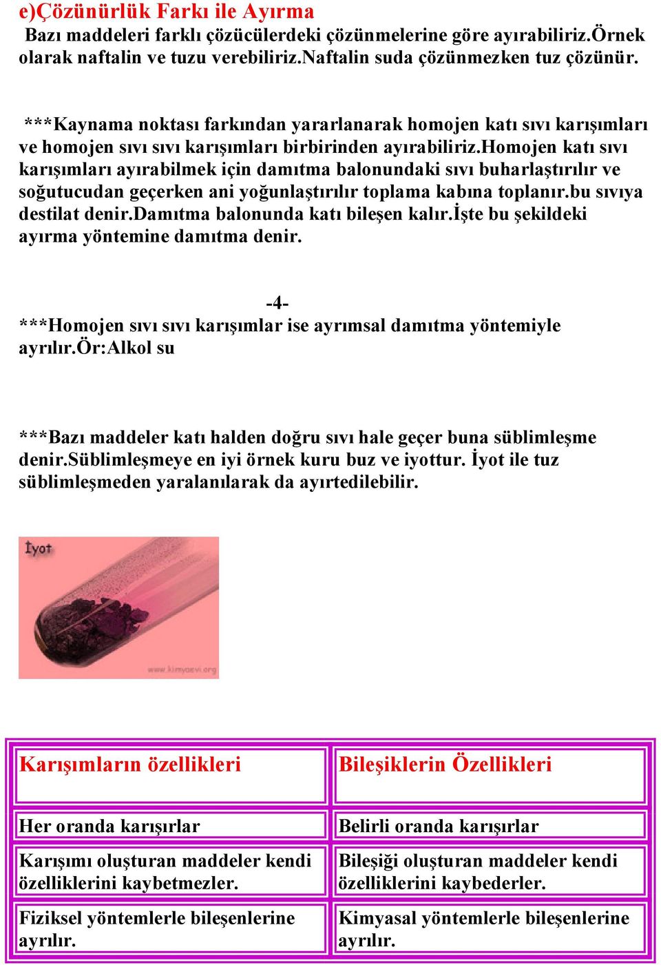 homojen katı sıvı karışımları ayırabilmek için damıtma balonundaki sıvı buharlaştırılır ve soğutucudan geçerken ani yoğunlaştırılır toplama kabına toplanır.bu sıvıya destilat denir.