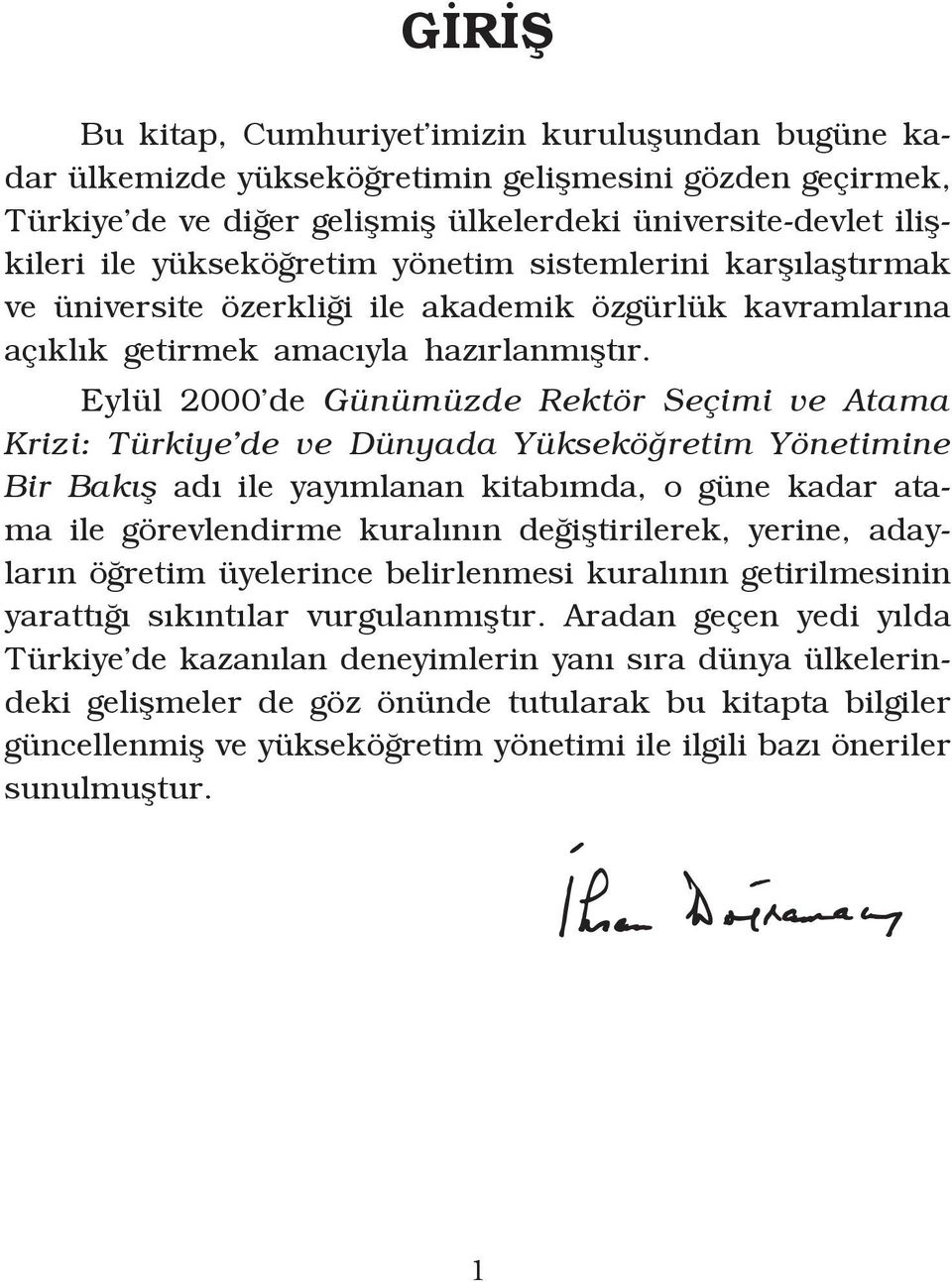 Eylül 2000 de Günümüzde Rektör Seçimi ve Atama Krizi: Türkiye de ve Dünyada Yükseköğretim Yönetimine Bir Bakış adı ile yayımlanan kitabımda, o güne kadar atama ile görevlendirme kuralının