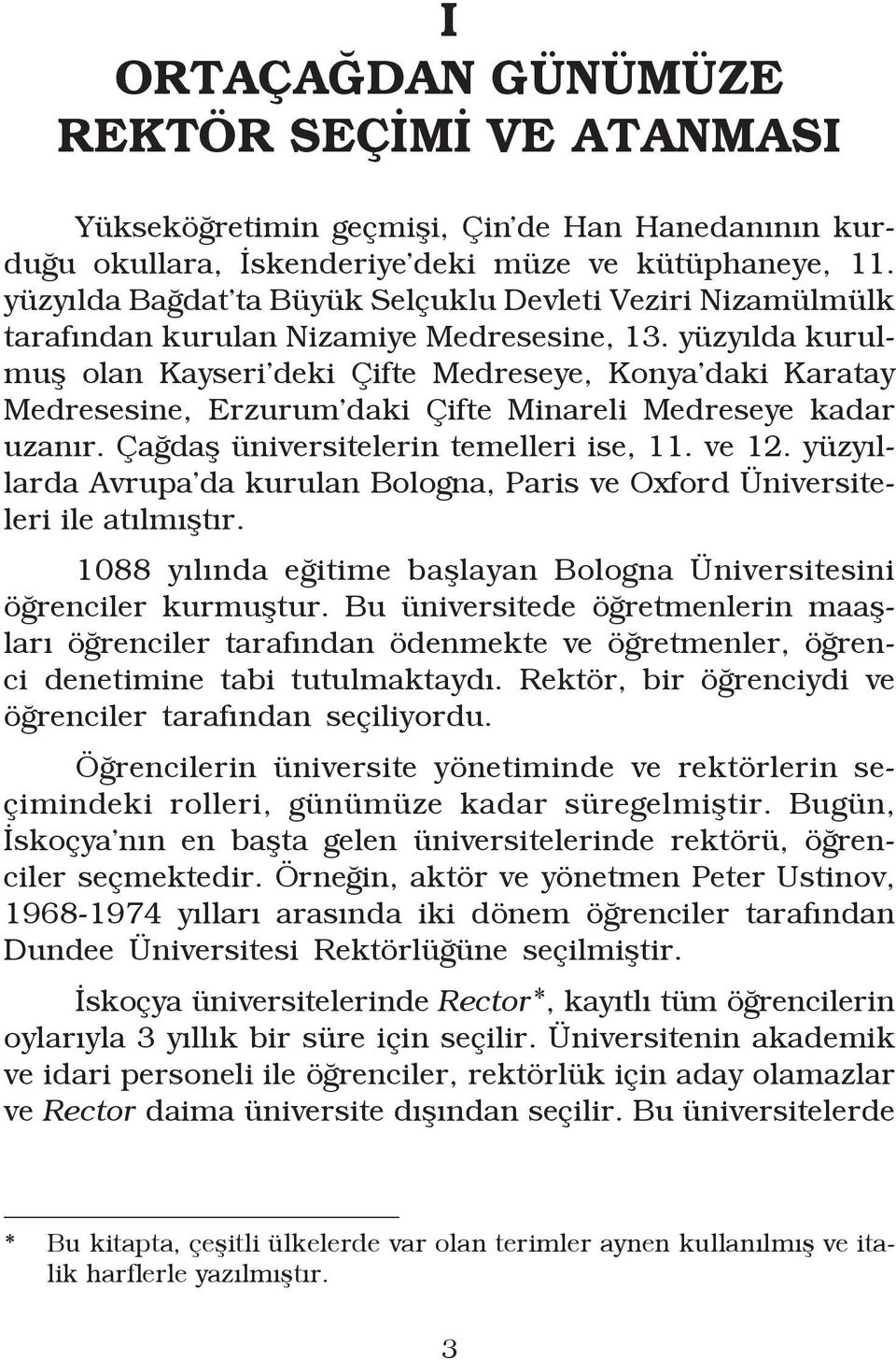 yüzyılda kurulmuş olan Kayseri deki Çifte Medreseye, Konya daki Karatay Medresesine, Erzurum daki Çifte Minareli Medreseye kadar uzanır. Çağdaş üniversitelerin temelleri ise, 11. ve 12.