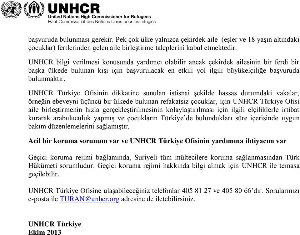 UNHCR Türkiye Ofisinin dikkatine sunulan istisnai şekilde hassas durumdaki vakalar, örneğin ebeveyni üçüncü bir ülkede bulunan refakatsiz çocuklar, için UNHCR Türkiye Ofisi aile birleştirmenin hızla