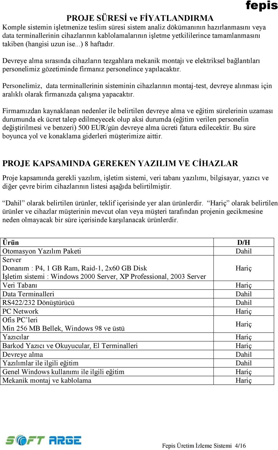 Devreye alma sırasında cihazların tezgahlara mekanik montajı ve elektriksel bağlantıları personelimiz gözetiminde firmanız personelince yapılacaktır.