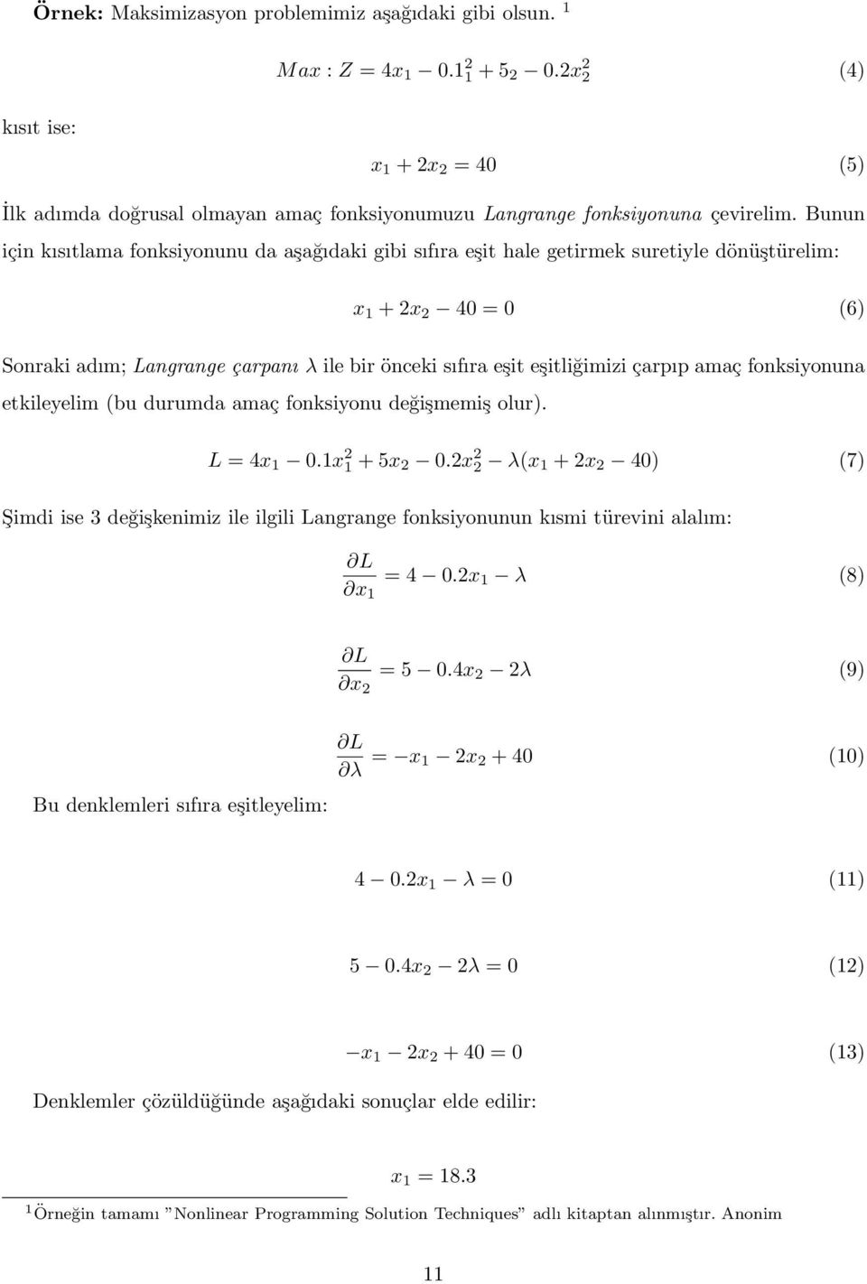 Bunun için kısıtlama fonksiyonunu da aşağıdaki gibi sıfıra eşit hale getirmek suretiyle dönüştürelim: x 1 + 2x 2 40 = 0 (6) Sonraki adım; Langrange çarpanı λ ile bir önceki sıfıra eşit eşitliğimizi