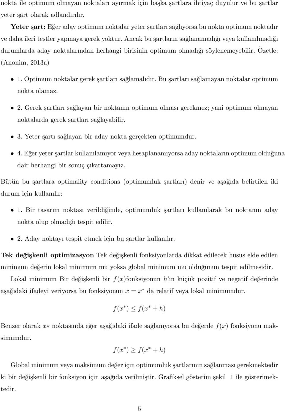 Ancak bu şartların sağlanamadığı veya kullanılmadığı durumlarda aday noktalarından herhangi birisinin optimum olmadığı söylenemeyebilir. Özetle: (Anonim, 2013a) 1.