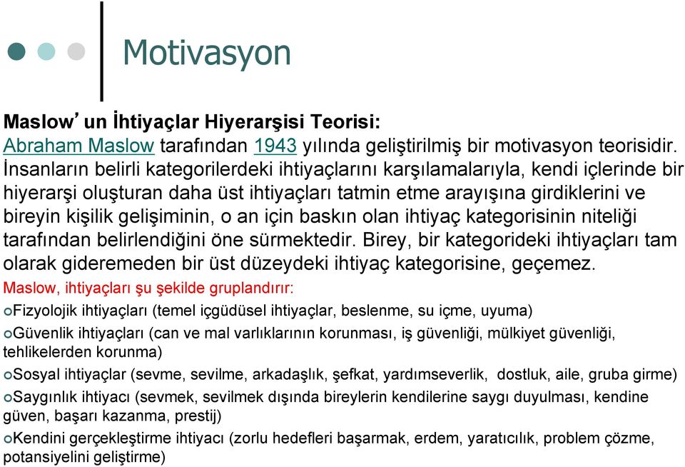 için baskın olan ihtiyaç kategorisinin niteliği tarafından belirlendiğini öne sürmektedir. Birey, bir kategorideki ihtiyaçları tam olarak gideremeden bir üst düzeydeki ihtiyaç kategorisine, geçemez.