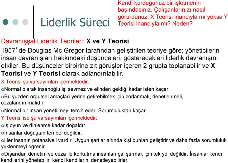 davranışını etkiler. Bu düşünceler birbirine zıt görüşler içeren 2 grupta toplanabilir ve X Teorisi ve Y Teorisi olarak adlandırılabilir.