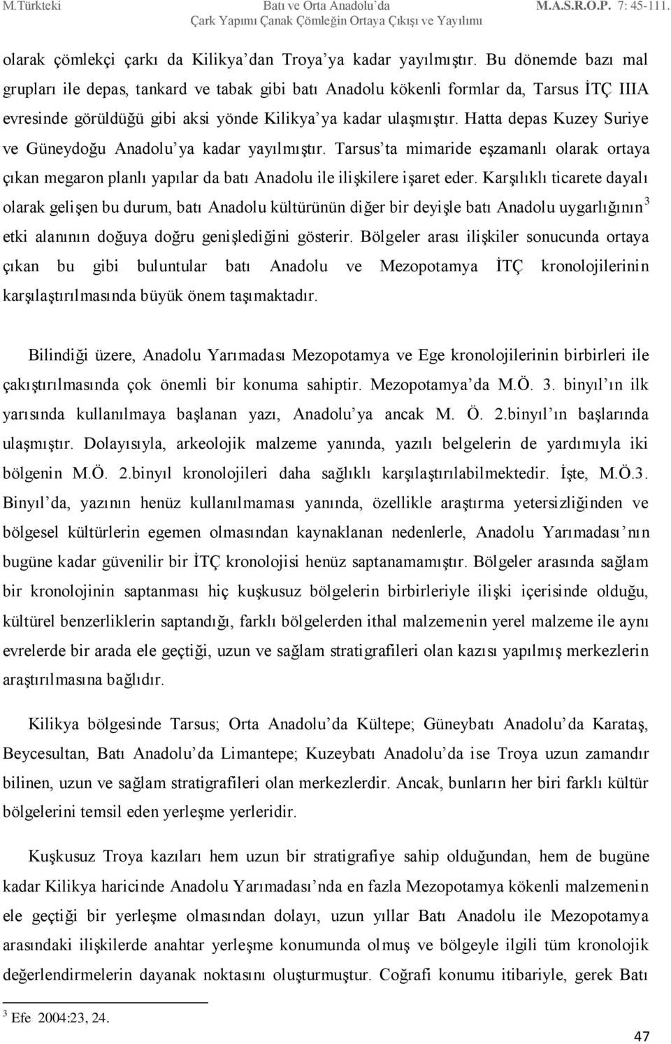 Hatta depas Kuzey Suriye ve Güneydoğu Anadolu ya kadar yayılmıştır. Tarsus ta mimaride eşzamanlı olarak ortaya çıkan megaron planlı yapılar da batı Anadolu ile ilişkilere işaret eder.