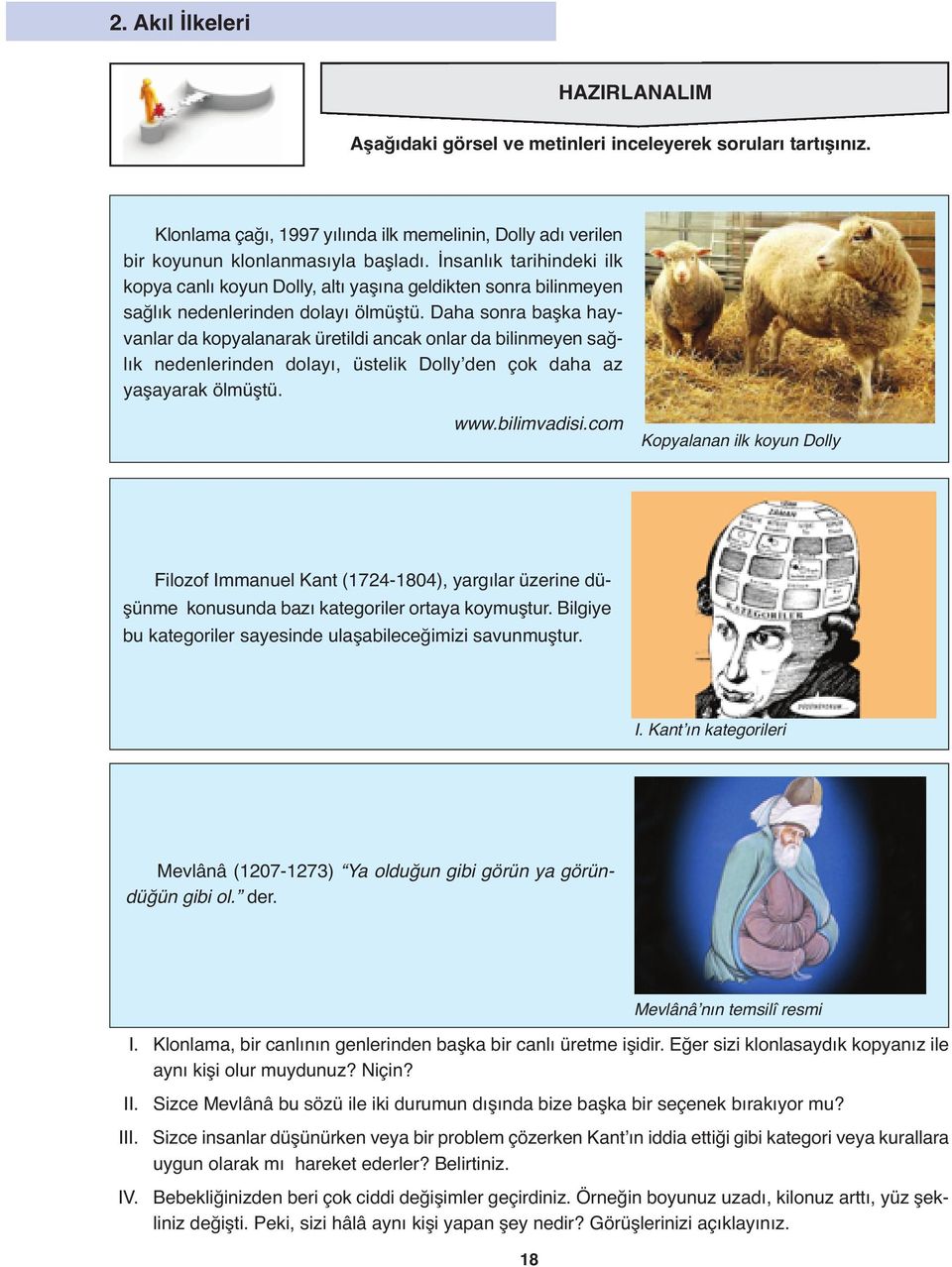 Daha sonra başka hayvanlar da kopyalanarak üretildi ancak onlar da bilinmeyen sağlık nedenlerinden dolayı, üstelik Dollyʼden çok daha az yaşayarak ölmüştü. www.bilimvadisi.