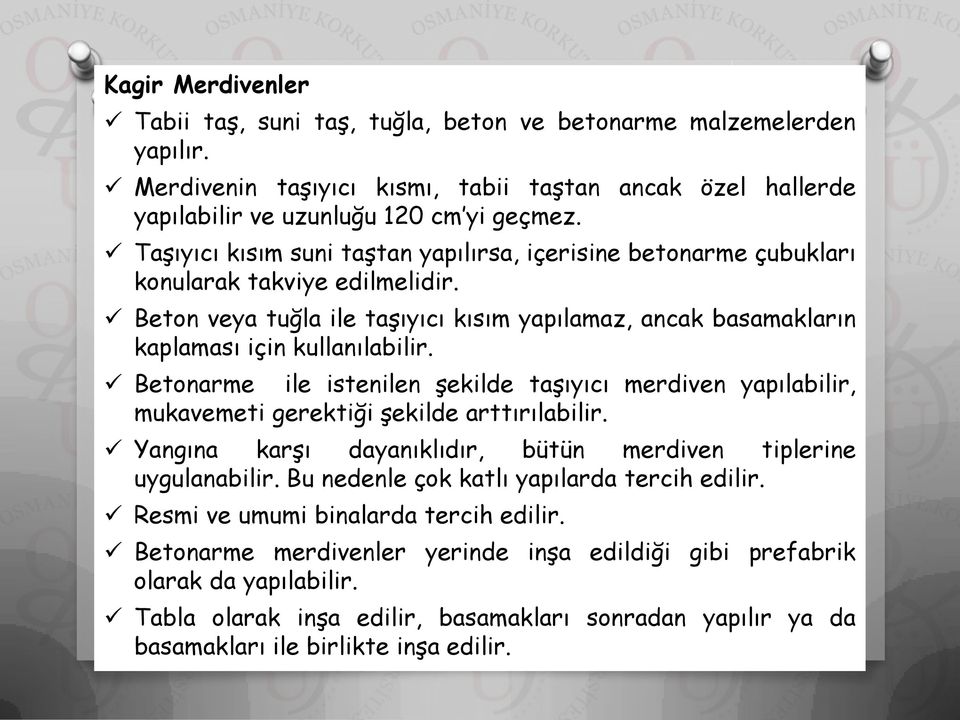 Betonarme ile istenilen şekilde taşıyıcı merdiven yapılabilir, mukavemeti gerektiği şekilde arttırılabilir. Yangına karşı dayanıklıdır, bütün merdiven tiplerine uygulanabilir.