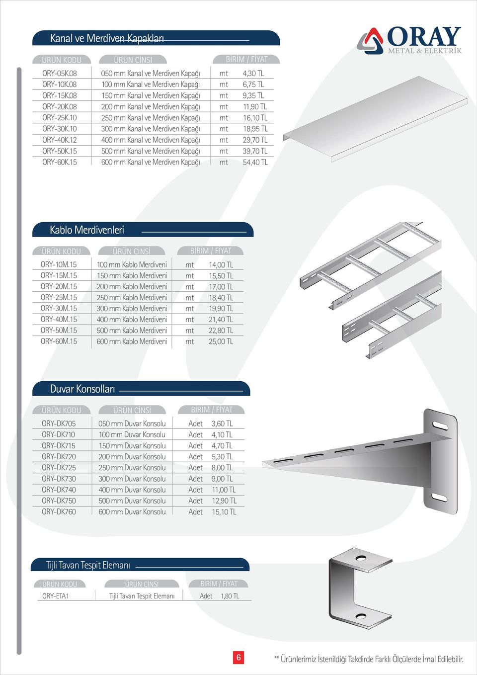 mm Kanal ve Merdiven Kapağı 500 mm Kanal ve Merdiven Kapağı 600 mm Kanal ve Merdiven Kapağı 4,30 TL 6,75 TL 9,35 TL 11,90 TL 16,10 TL 18,95 TL 29,70 TL 39,70 TL 54,40 TL Kablo Merdivenleri ORY-10M.