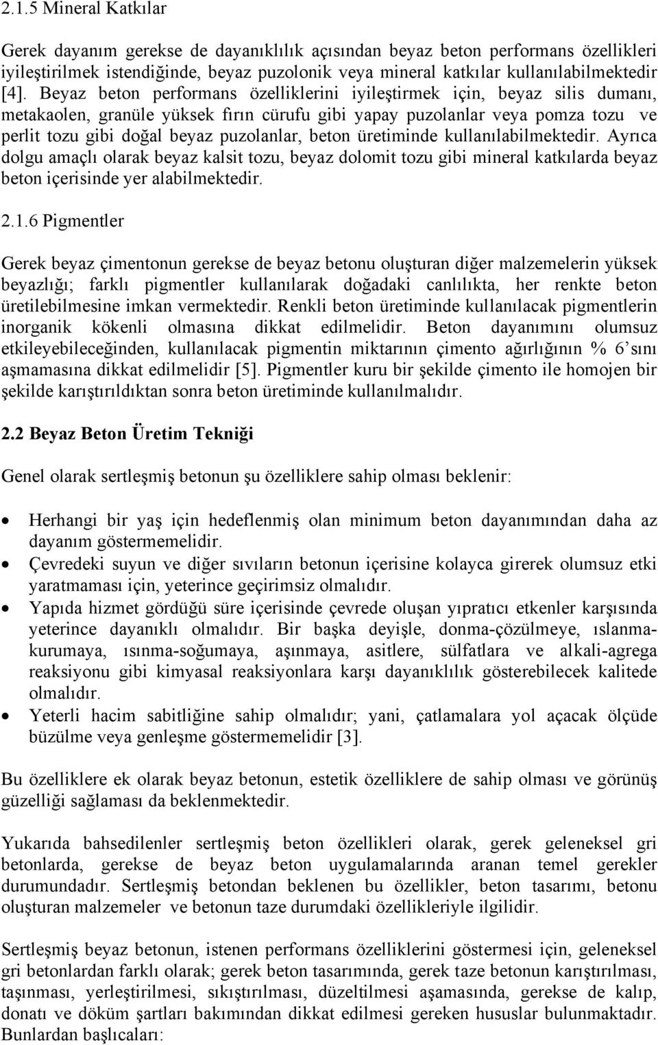 beton üretiminde kullanılabilmektedir. Ayrıca dolgu amaçlı olarak beyaz kalsit tozu, beyaz dolomit tozu gibi mineral katkılarda beyaz beton içerisinde yer alabilmektedir. 2.1.