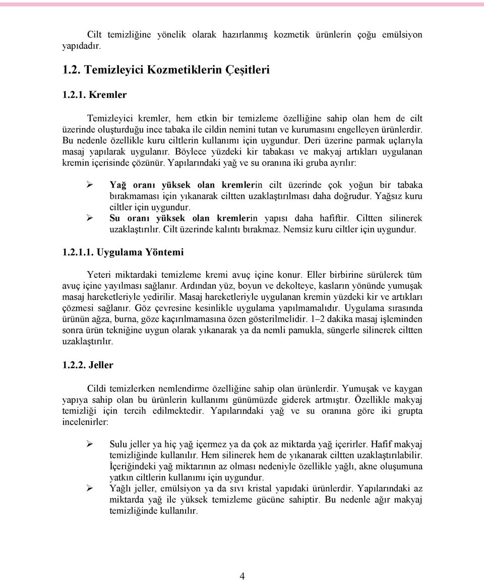 2.1. Kremler Temizleyici kremler, hem etkin bir temizleme özelliğine sahip olan hem de cilt üzerinde oluşturduğu ince tabaka ile cildin nemini tutan ve kurumasını engelleyen ürünlerdir.