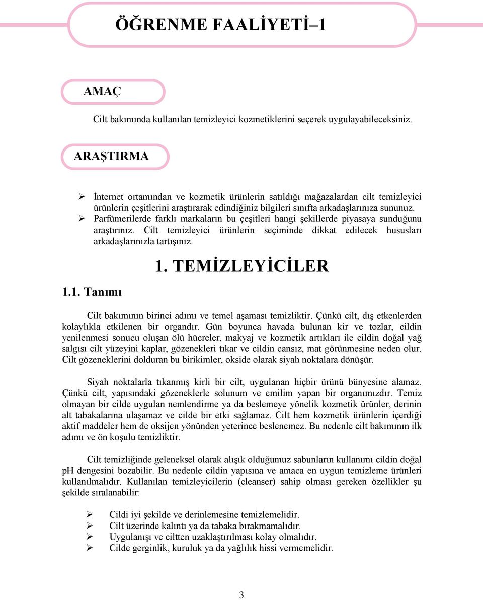 Parfümerilerde farklı markaların bu çeşitleri hangi şekillerde piyasaya sunduğunu araştırınız. Cilt temizleyici ürünlerin seçiminde dikkat edilecek hususları arkadaşlarınızla tartışınız. 1.1. Tanımı 1.