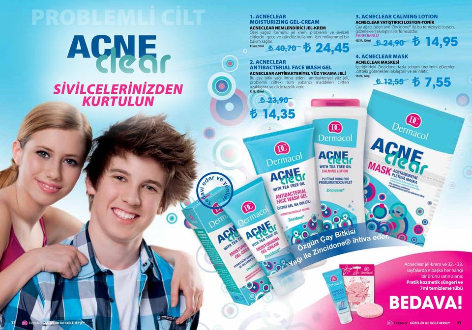 4352A, 50 ml ACNECLEAR ANTIBACTERIAL FACE WASH GEL ACNECLEAR ANTİBAKTERİYEL YÜZ YIKAMA JELİ Bu çay bitki yağı ihtiva eden antibakteriyel yüz jeli, problemli ciltteki tüm yabancı maddeleri ciltten