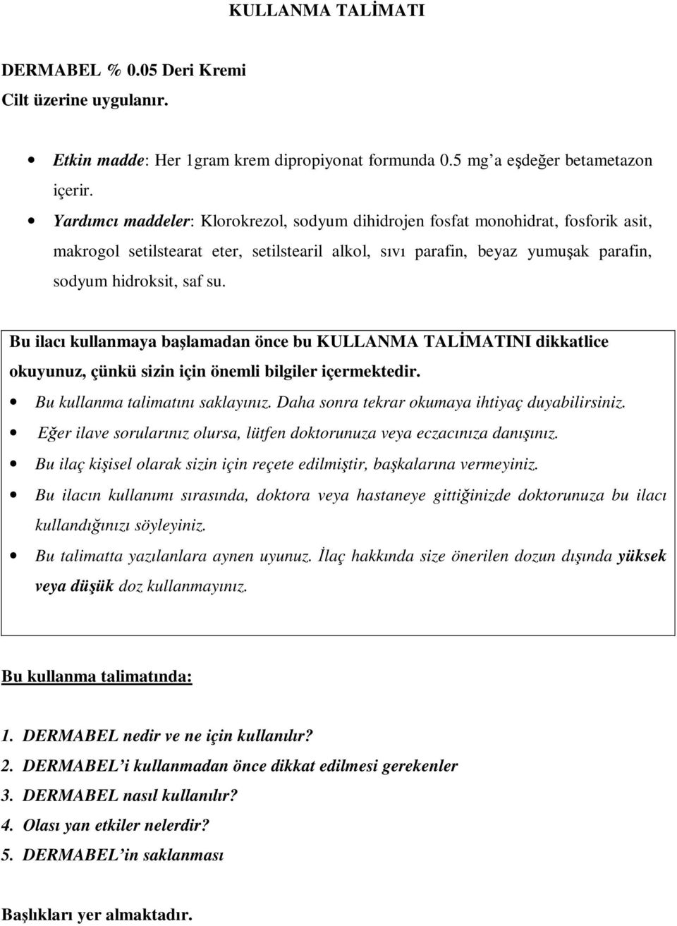 Bu ilacı kullanmaya başlamadan önce bu KULLANMA TALİMATINI dikkatlice okuyunuz, çünkü sizin için önemli bilgiler içermektedir. Bu kullanma talimatını saklayınız.