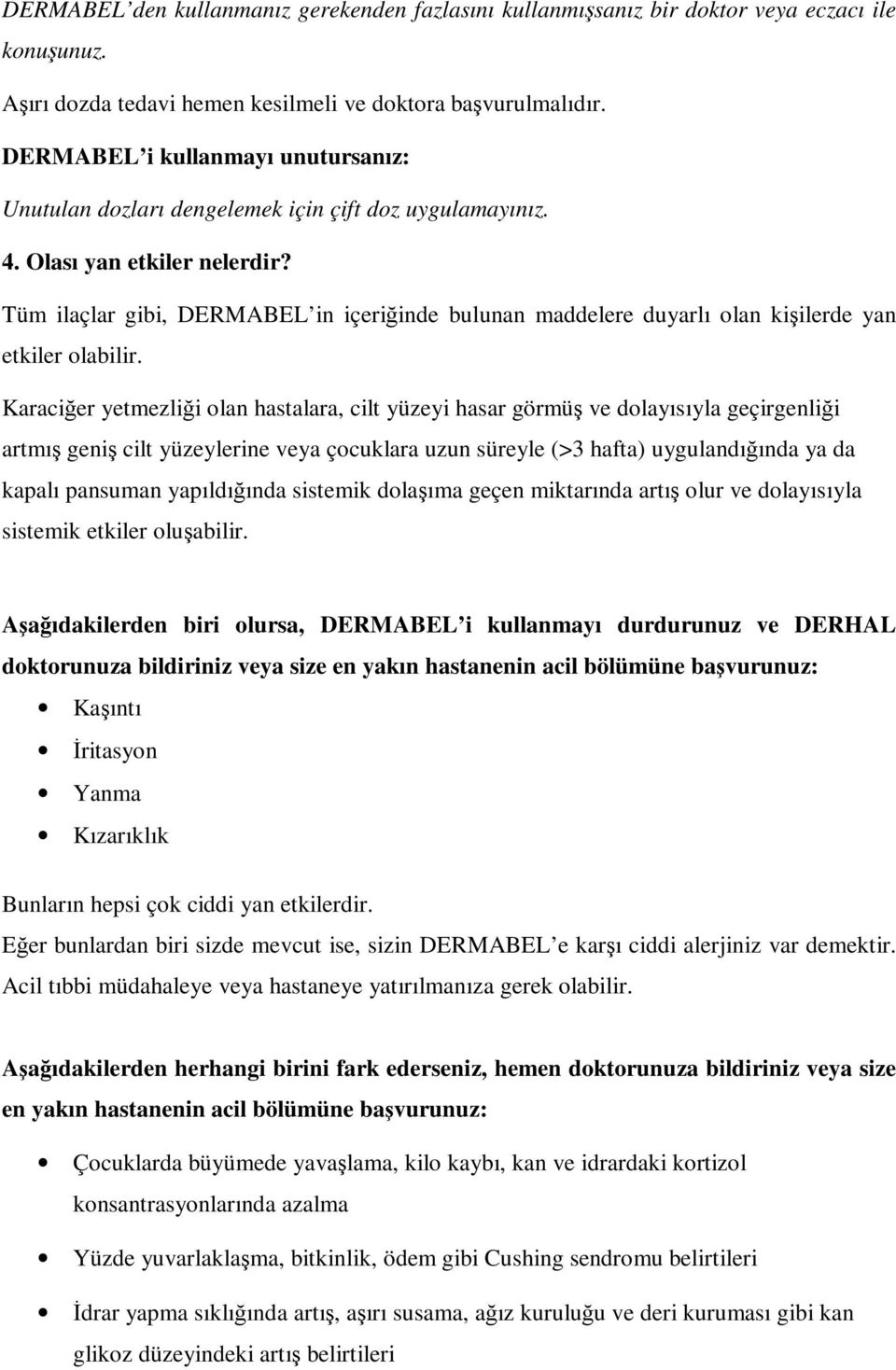 Tüm ilaçlar gibi, DERMABEL in içeriğinde bulunan maddelere duyarlı olan kişilerde yan etkiler olabilir.