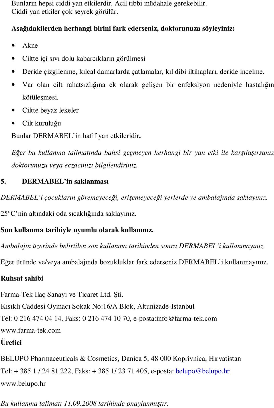 incelme. Var olan cilt rahatsızlığına ek olarak gelişen bir enfeksiyon nedeniyle hastalığın kötüleşmesi. Ciltte beyaz lekeler Cilt kuruluğu Bunlar DERMABEL in hafif yan etkileridir.