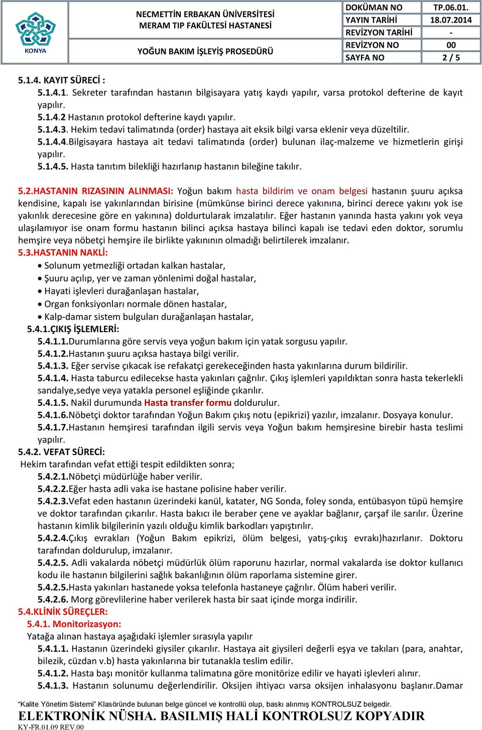 5.2.HASTANIN RIZASININ ALINMASI: Yoğun bakım hasta bildirim ve onam belgesi hastanın şuuru açıksa kendisine, kapalı ise yakınlarından birisine (mümkünse birinci derece yakınına, birinci derece yakını