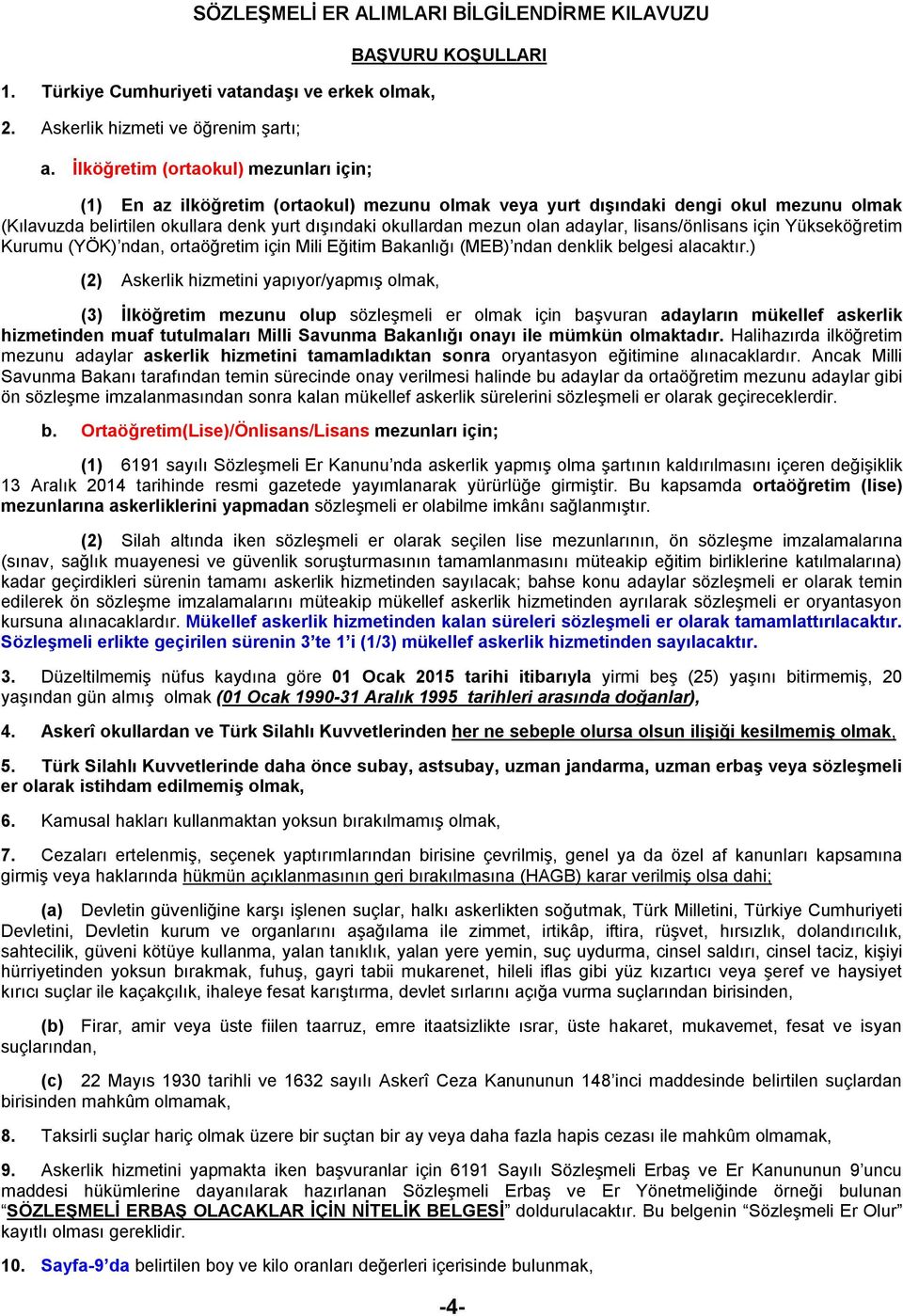 okullardan mezun olan adaylar, lisans/önlisans için Yükseköğretim Kurumu (YÖK) ndan, ortaöğretim için Mili Eğitim Bakanlığı (MEB) ndan denklik belgesi alacaktır.