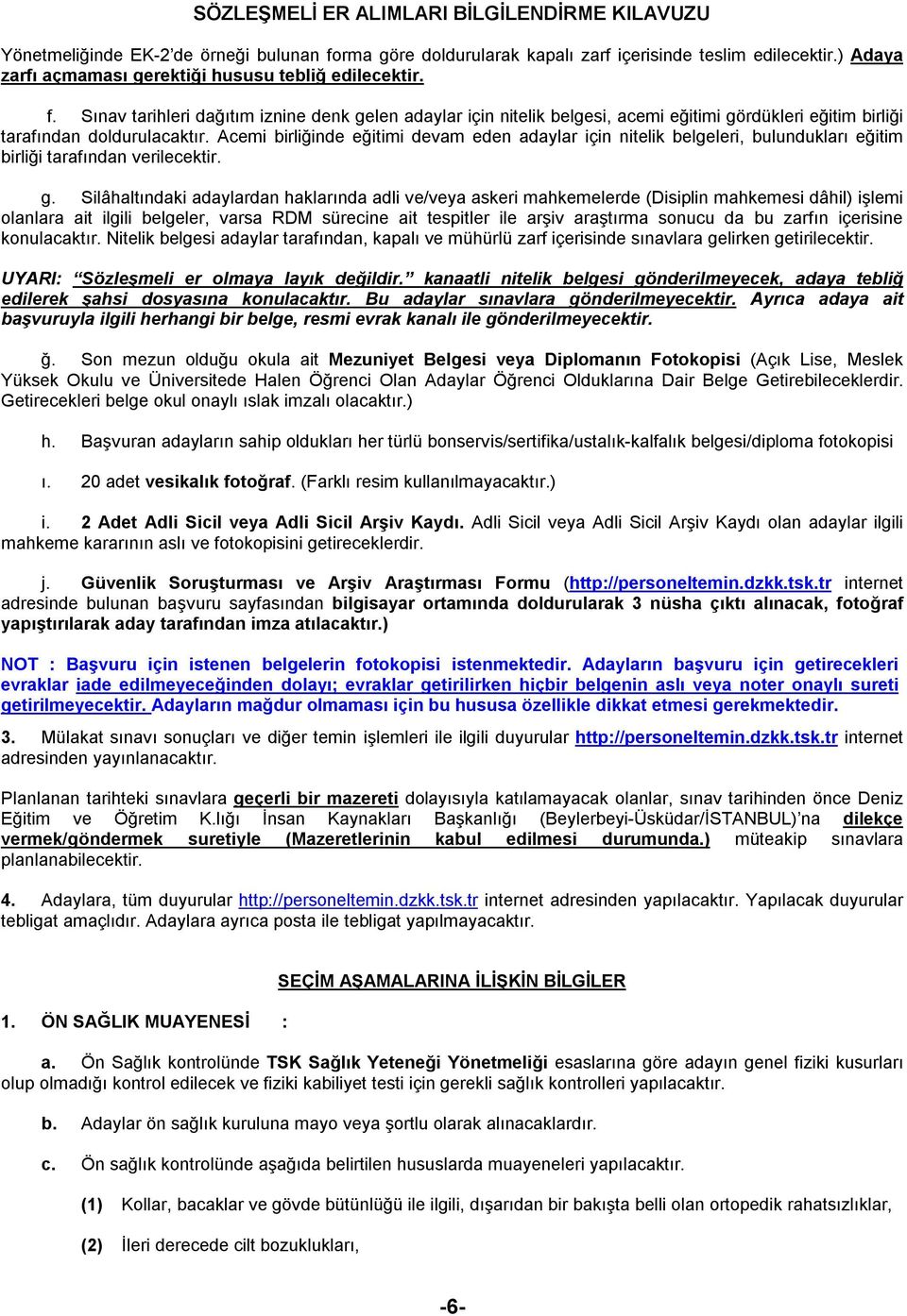 Silâhaltındaki adaylardan haklarında adli ve/veya askeri mahkemelerde (Disiplin mahkemesi dâhil) işlemi olanlara ait ilgili belgeler, varsa RDM sürecine ait tespitler ile arşiv araştırma sonucu da bu