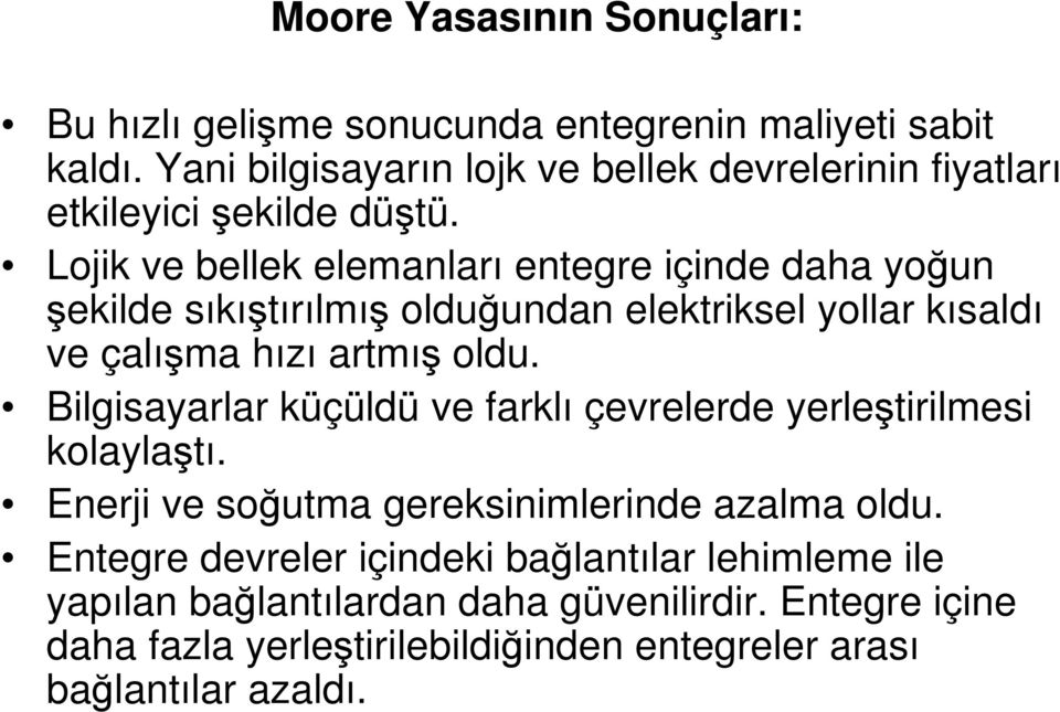 Lojik ve bellek elemanları entegre içinde daha yoğun şekilde sıkıştırılmış olduğundan elektriksel yollar kısaldı ve çalışma hızı artmış oldu.