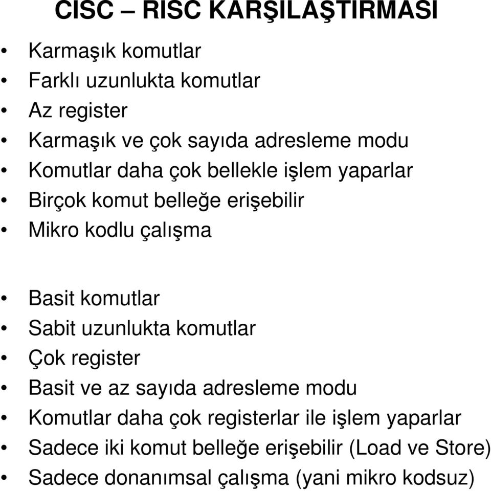 Basit komutlar Sabit uzunlukta komutlar Çok register Basit ve az sayıda adresleme modu Komutlar daha çok