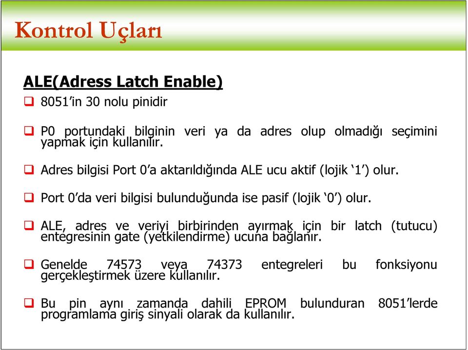 ALE, adres ve veriyi birbirinden ayırmak için bir latch (tutucu) entegresinin gate(yetkilendirme) ucuna bağlanır.