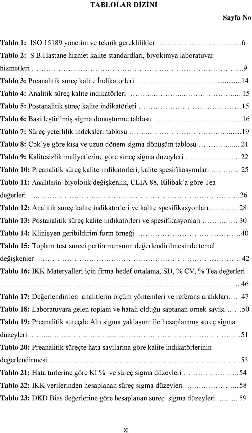 ...........15 15 Tablo 5: Postanalitik süreç kalite indikatörleri 15 15 Tablo 6: Basitleştirilmiş sigma dönüştürme tablosu....16 16 Tablo 7: Süreç yeterlilik indeksleri tablosu.
