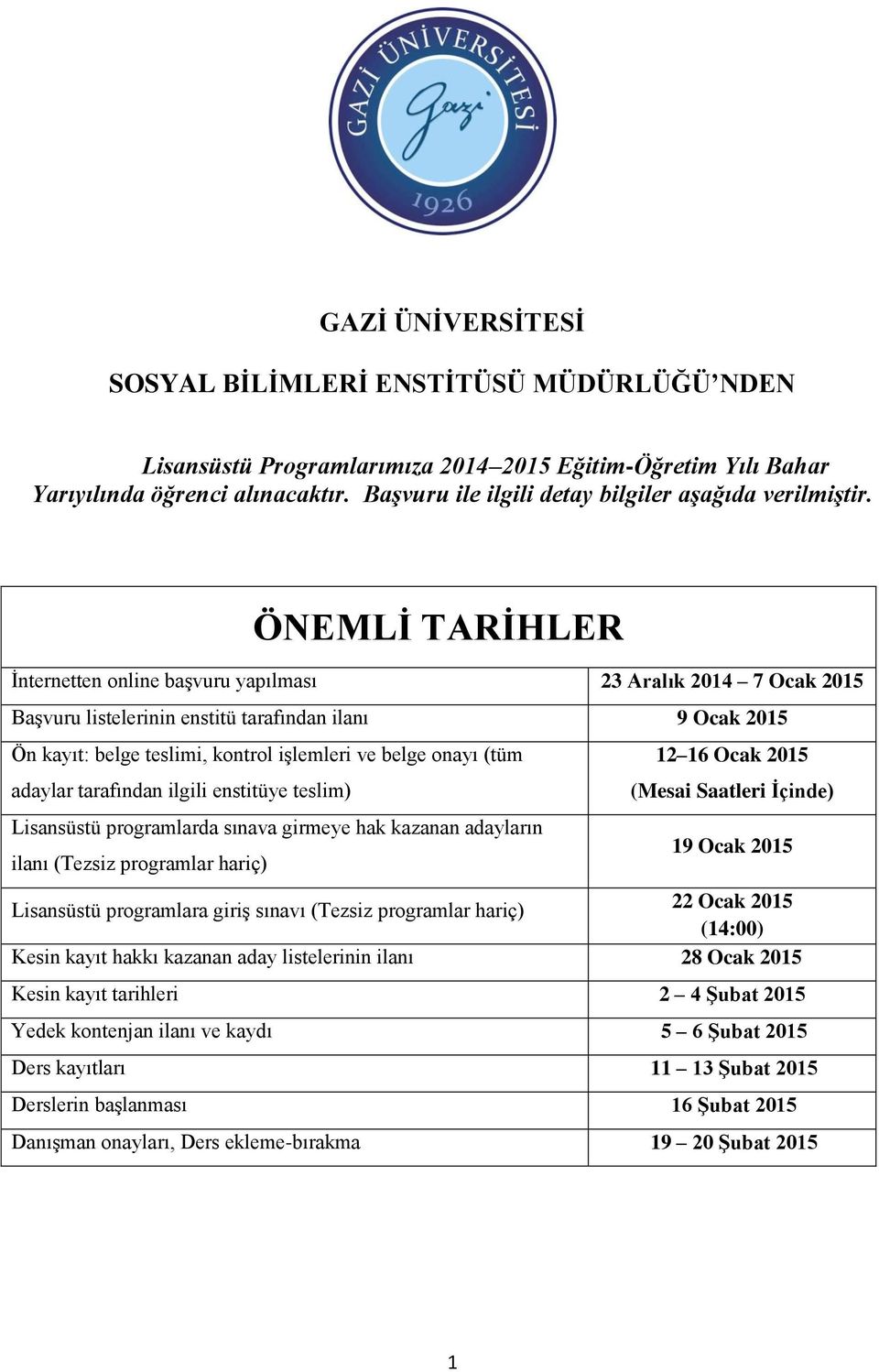 ÖNEMLİ TARİHLER İnternetten online başvuru yapılması 23 Aralık 2014 7 Ocak 2015 Başvuru listelerinin enstitü tarafından ilanı 9 Ocak 2015 Ön kayıt: belge teslimi, kontrol işlemleri ve belge onayı