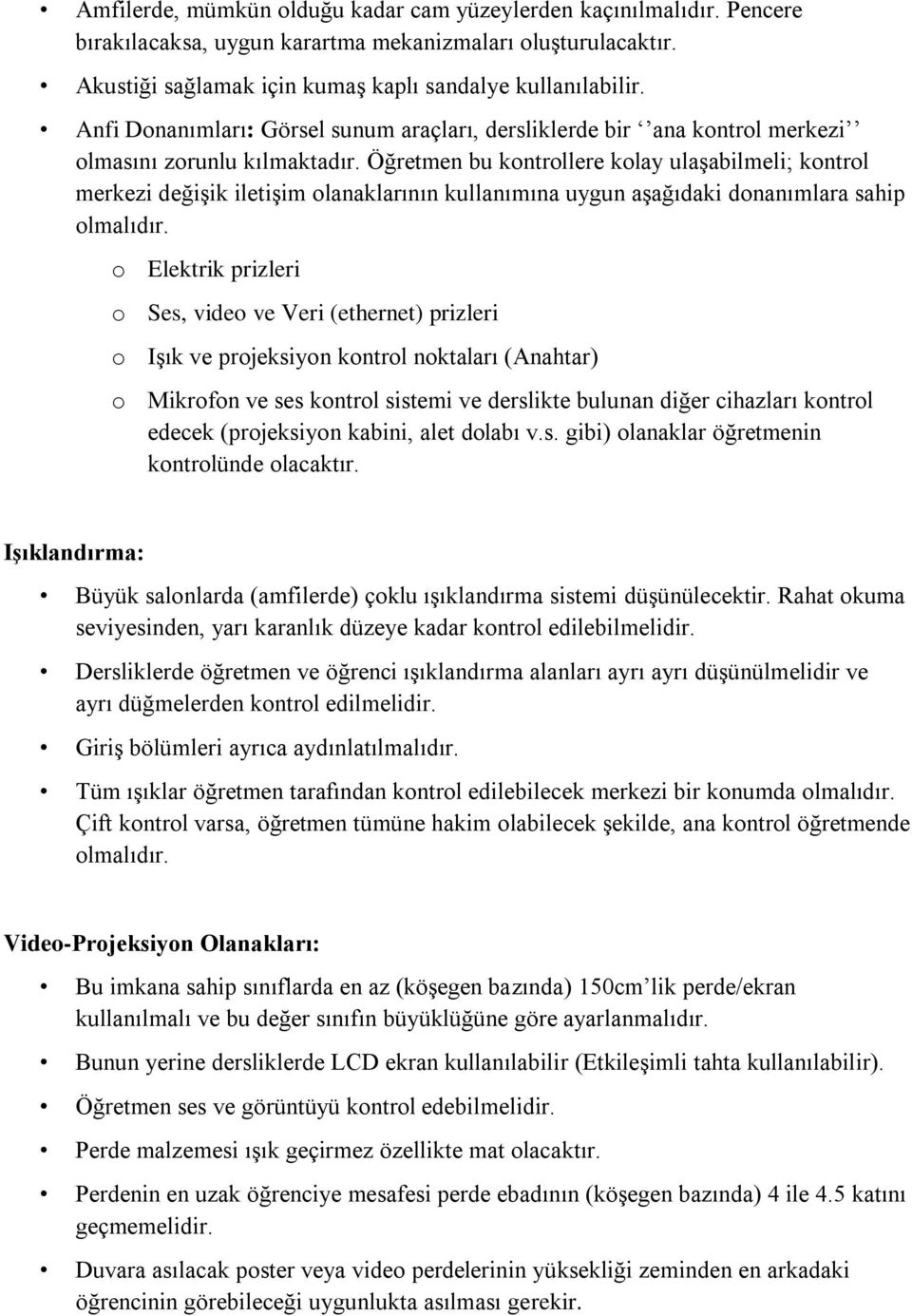 Öğretmen bu kontrollere kolay ulaşabilmeli; kontrol merkezi değişik iletişim olanaklarının kullanımına uygun aşağıdaki donanımlara sahip olmalıdır.