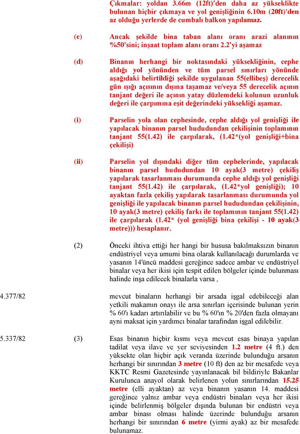 2'yi aşamaz Binanın herhangi bir noktasındaki yüksekliğinin, cephe aldığı yol yönünden ve tüm parsel sınırları yönünde aşağıdaki belirtildiği şekilde uygulanan 55(ellibeş) derecelik gün ışığı