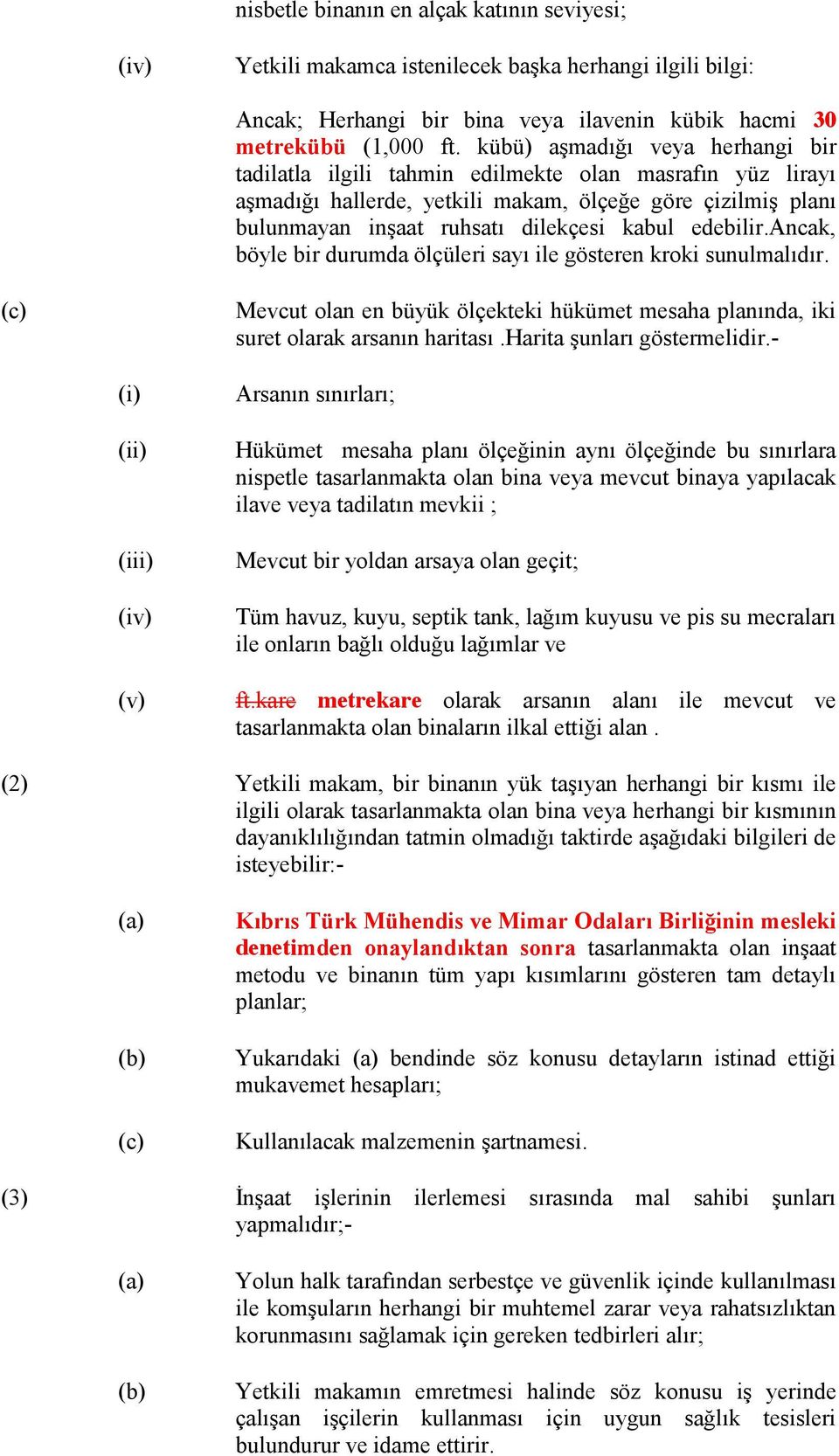 edebilir.ancak, böyle bir durumda ölçüleri sayı ile gösteren kroki sunulmalıdır. Mevcut olan en büyük ölçekteki hükümet mesaha planında, iki suret olarak arsanın haritası.harita şunları göstermelidir.