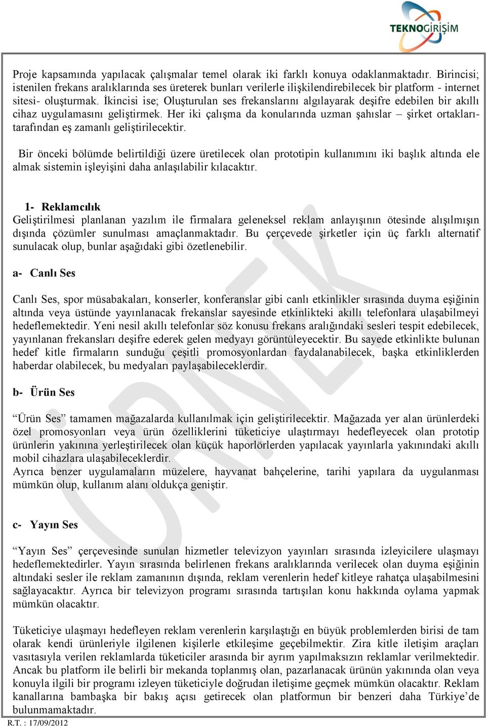 İkincisi ise; Oluşturulan ses frekanslarını algılayarak deşifre edebilen bir akıllı cihaz uygulamasını geliştirmek.