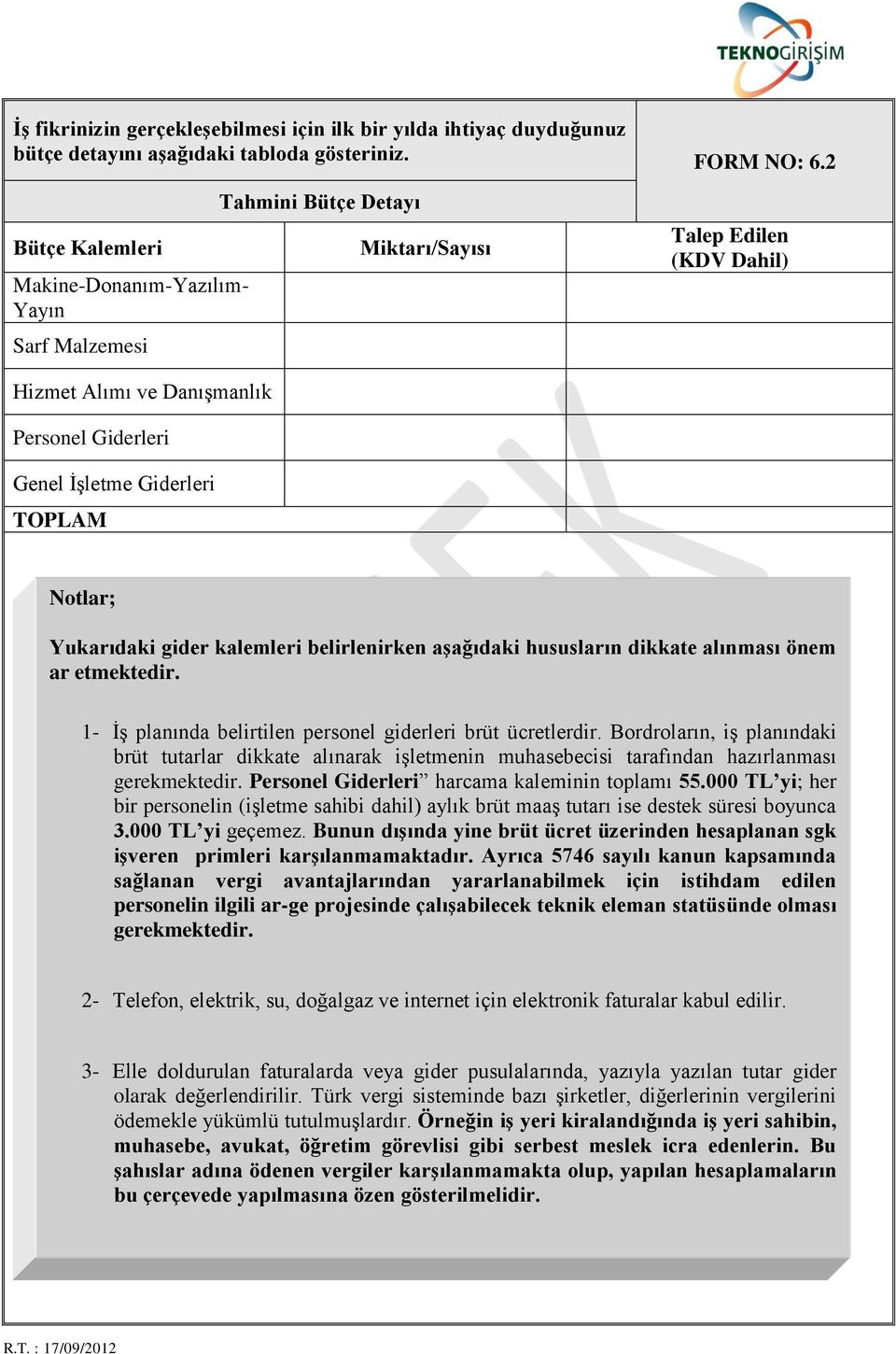 TOPLAM Notlar; Yukarıdaki gider kalemleri belirlenirken aşağıdaki hususların dikkate alınması önem ar etmektedir. 1- İş planında belirtilen personel giderleri brüt ücretlerdir.