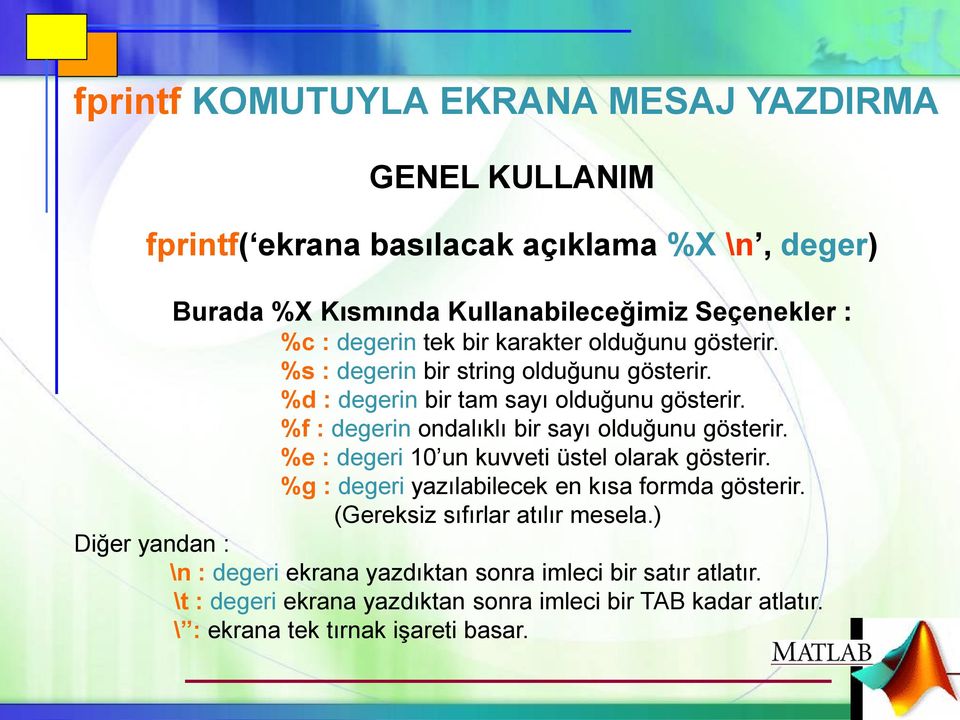 %f : degerin ondalıklı bir sayı olduğunu gösterir. %e : degeri 10 un kuvveti üstel olarak gösterir. %g : degeri yazılabilecek en kısa formda gösterir.