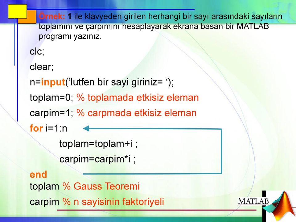 clear; n=input( lutfen bir sayi giriniz= ); toplam=0; % toplamada etkisiz eleman carpim=1; %