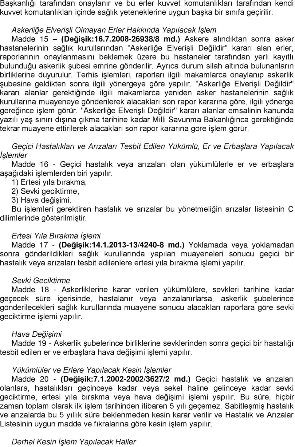 ) Askere alındıktan sonra asker hastanelerinin sağlık kurullarından "Askerliğe Elverişli Değildir" kararı alan erler, raporlarının onaylanmasını beklemek üzere bu hastaneler tarafından yerli kayıtlı